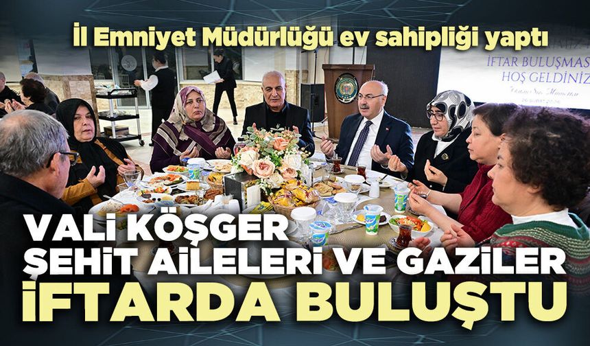 Vali Köşger, Şehit Aileleri ve Gaziler iftarda buluştu