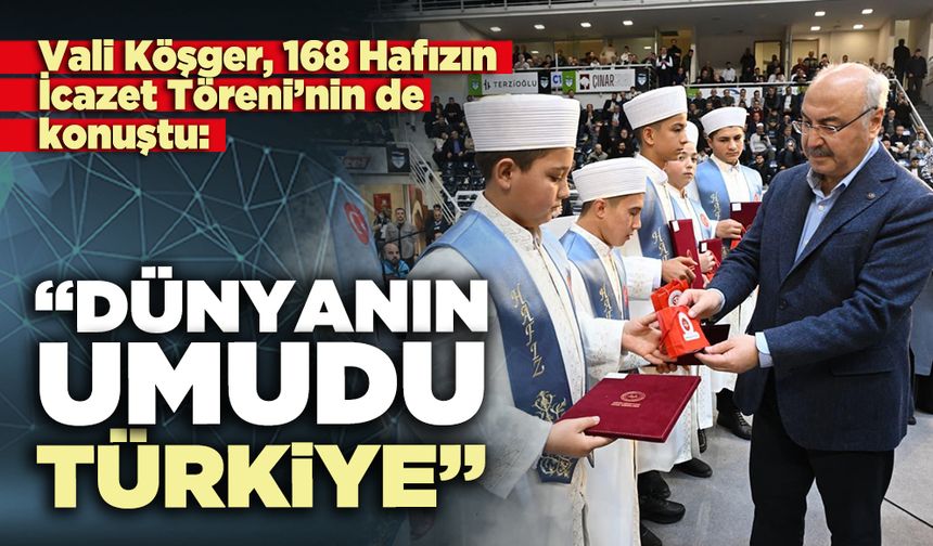 Vali Köşger, 168 Hafızın İcazet Töreni’nin de konuştu: “Dünyanın Umudu Türkiye”