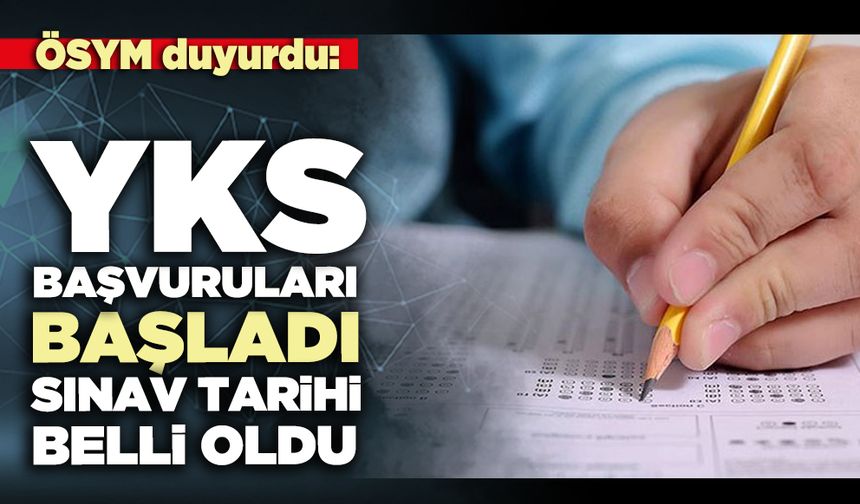 ÖSYM duyurdu: YKS başvuruları başladı, sınav tarihi belli oldu