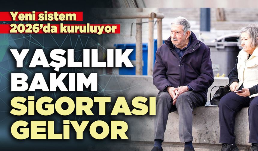 Yaşlılık bakım sigortası geliyor