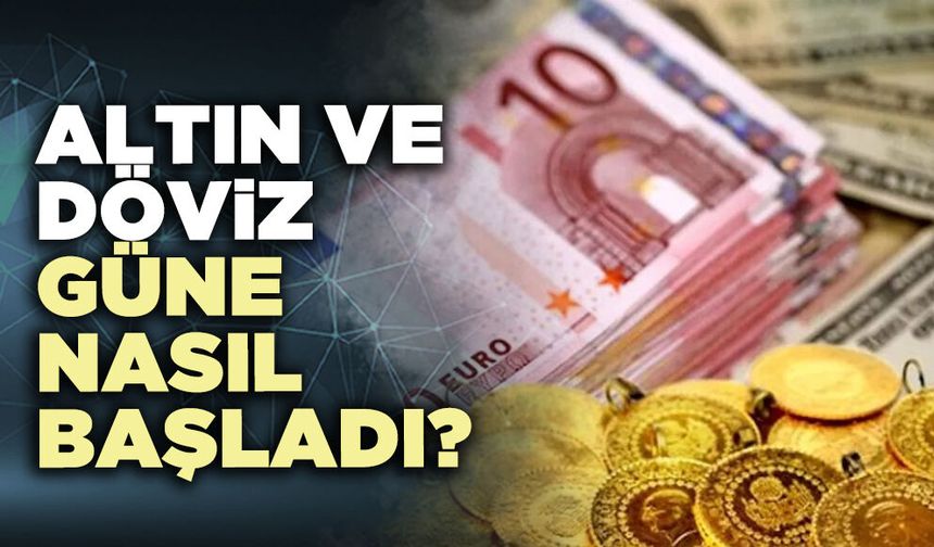 Altın ve döviz güne nasıl başladı?