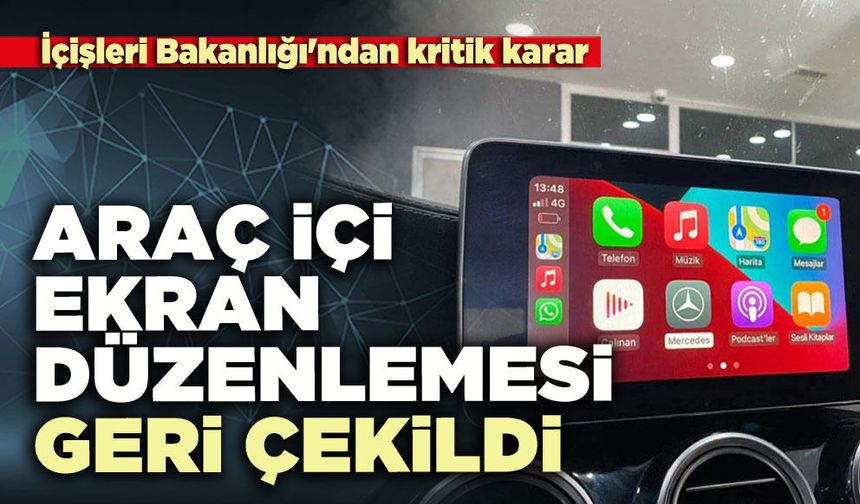İçişleri Bakanlığı'ndan kritik karar: Araç içi ekran düzenlemesi geri çekildi