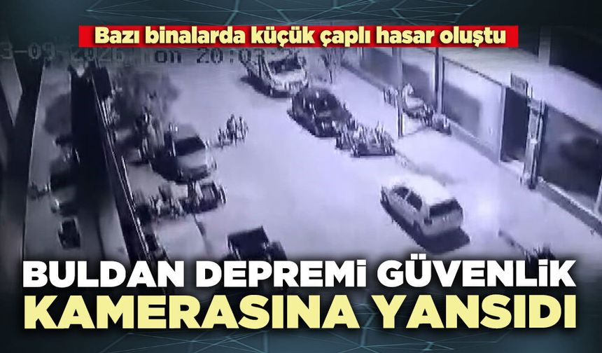 Buldan depremi güvenlik kamerasına yansıdı