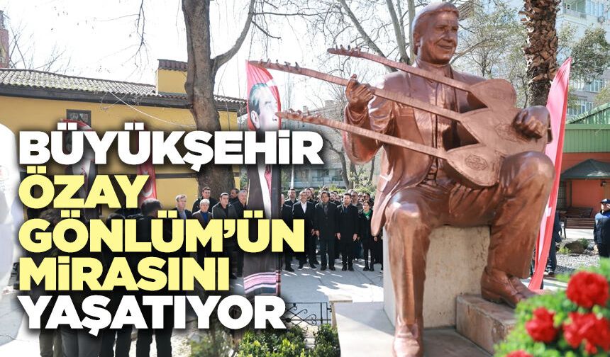 Büyükşehir Özay Gönlüm’ün Mirasını Yaşatıyor