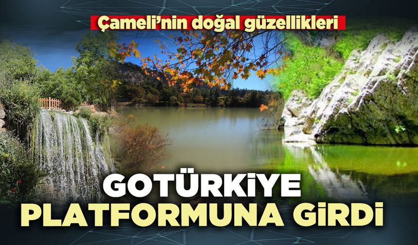 Çameli’nin doğal güzellikleri Gotürkiye Platformuna girdi