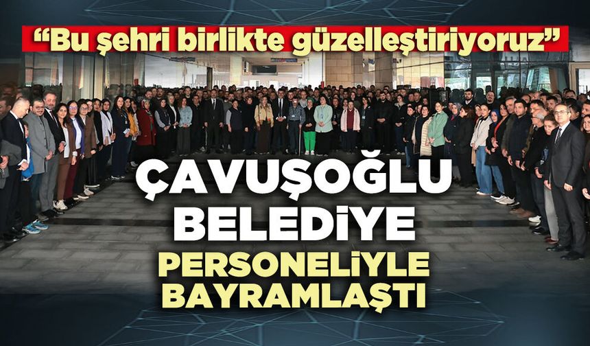 Çavuşoğlu, belediye personeliyle bayramlaştı