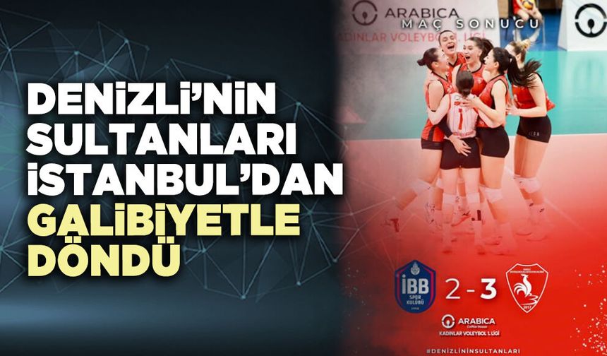 Denizli’nin Sultanları İstanbul’dan galibiyetle döndü