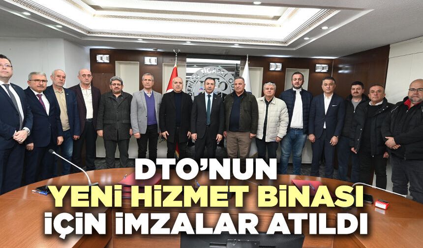 DTO’nun Yeni Hizmet Binası İçin İmzalar Atıldı