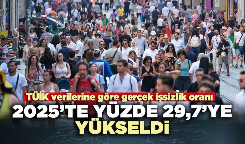 TÜİK verilerine göre gerçek işsizlik oranı 2025’te yüzde 29,7’ye yükseldi