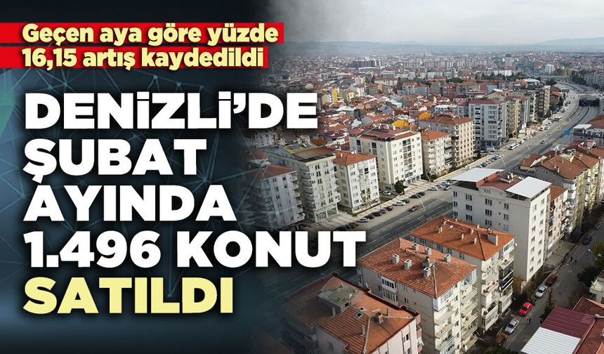 Denizli’de Şubat ayında 1.496 konut satıldı
