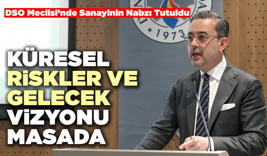 DSO Meclisi’nde Sanayinin Nabzı Tutuldu