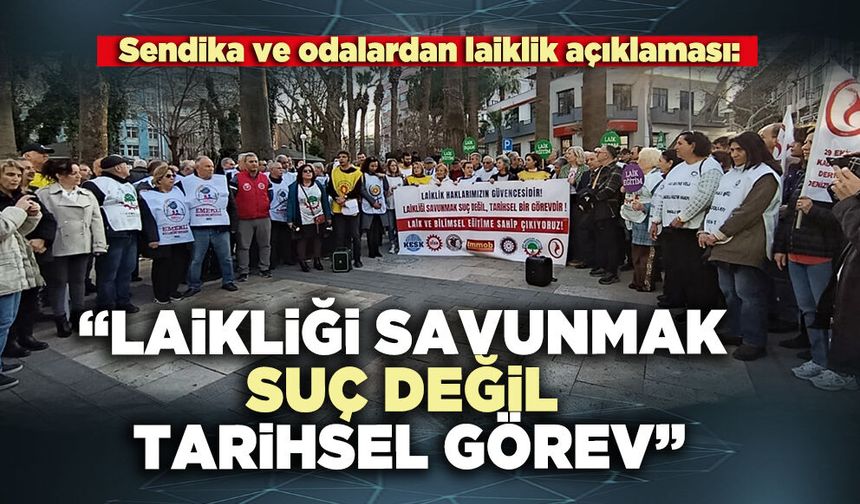 Sendika ve odalardan laiklik açıklaması:  “Laikliği savunmak suç değil tarihsel görev”