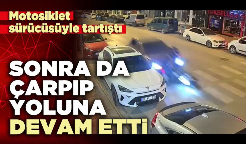 Motosiklet sürücüsüyle tartıştı sonra da çarpıp yoluna devam etti