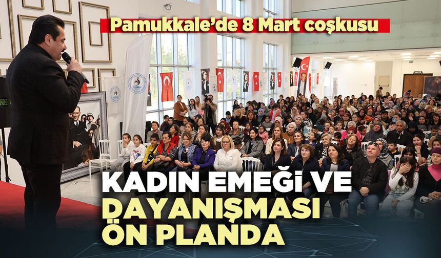 Pamukkale’de 8 Mart coşkusu: Kadın emeği ve dayanışması ön planda