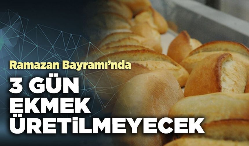 Ramazan Bayramı’nda 3 gün ekmek üretilmeyecek