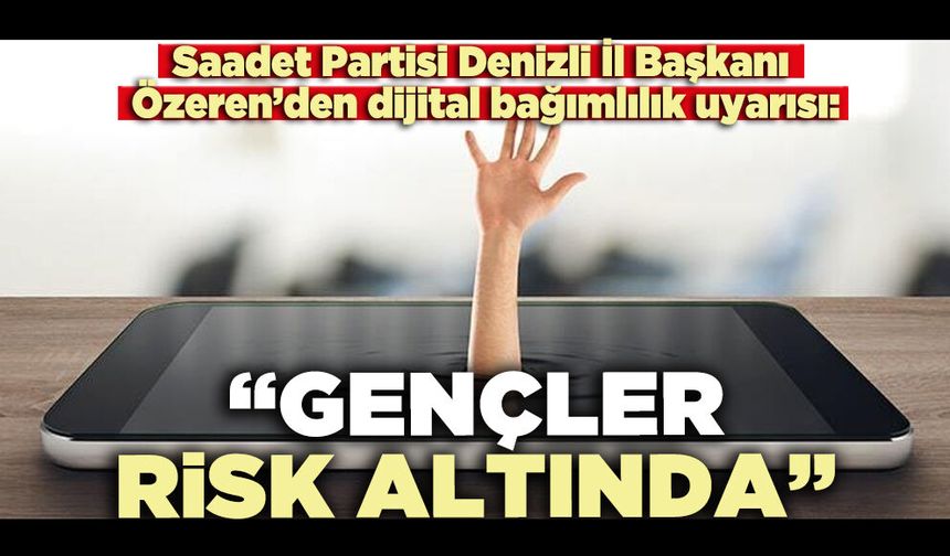 Özeren’den dijital bağımlılık uyarısı: “Gençler risk altında”