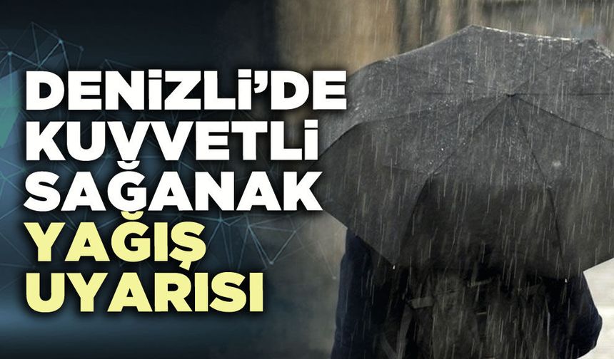 Denizli’de kuvvetli sağanak yağış uyarısı