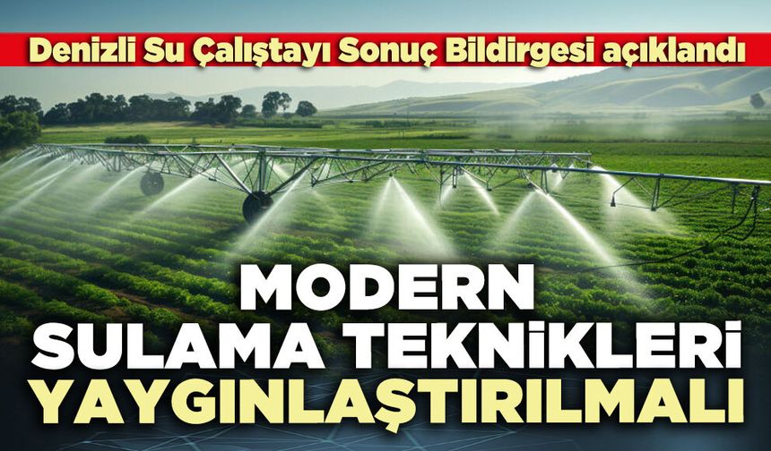 Denizli Su Çalıştayı Sonuç Bildirgesi açıklandı: Modern sulama teknikleri yaygınlaştırılmalı