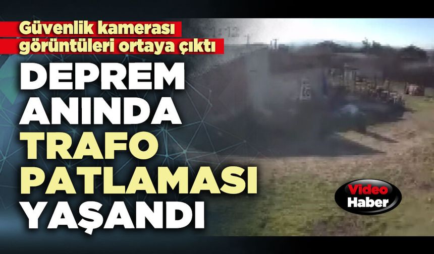 Deprem anında trafo patlaması yaşandı