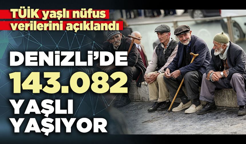TÜİK yaşlı nüfus verilerini açıklandı: Denizli’de 143.082 yaşlı yaşıyor