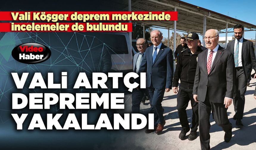 Vali artçı depreme yakalandı