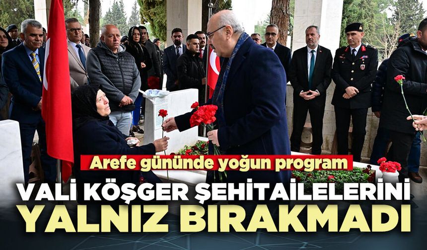 Vali Köşger Şehit Ailelerini yalnız bırakmadı