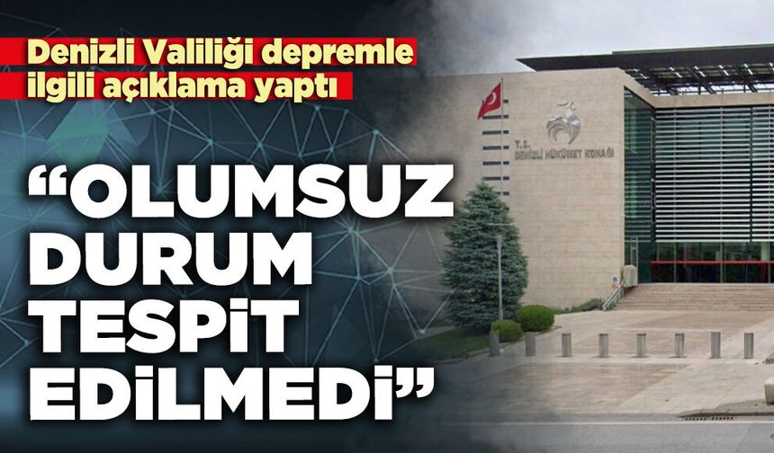 Denizli Valiliği depremle ilgili açıklama yaptı: “Olumsuz durum tespit edilmedi”