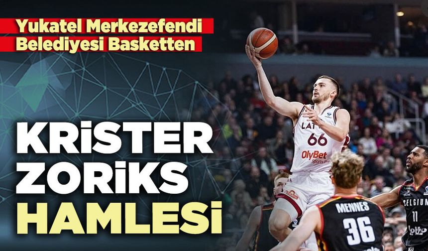 Yukatel Merkezefendi Belediyesi Basketten Krister Zoriks hamlesi