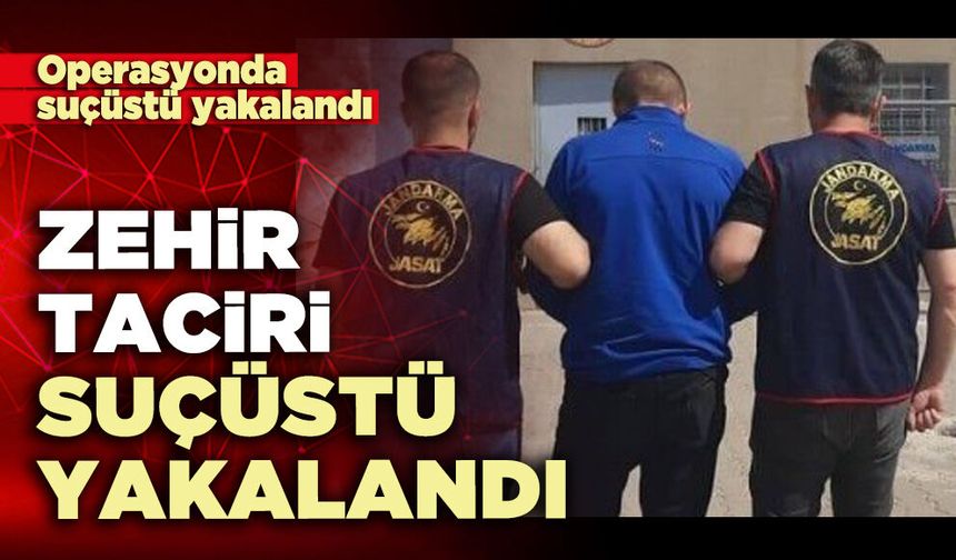 Zehir taciri suçüstü yakalandı
