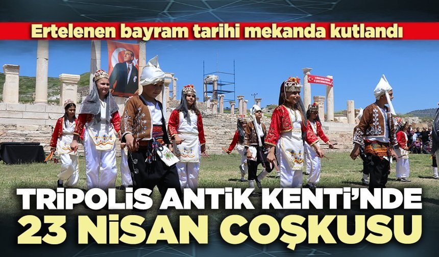 Tripolis Antik Kenti’nde 23 Nisan coşkusu
