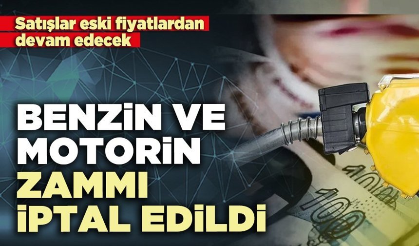 Benzin ve motorin zammı iptal edildi