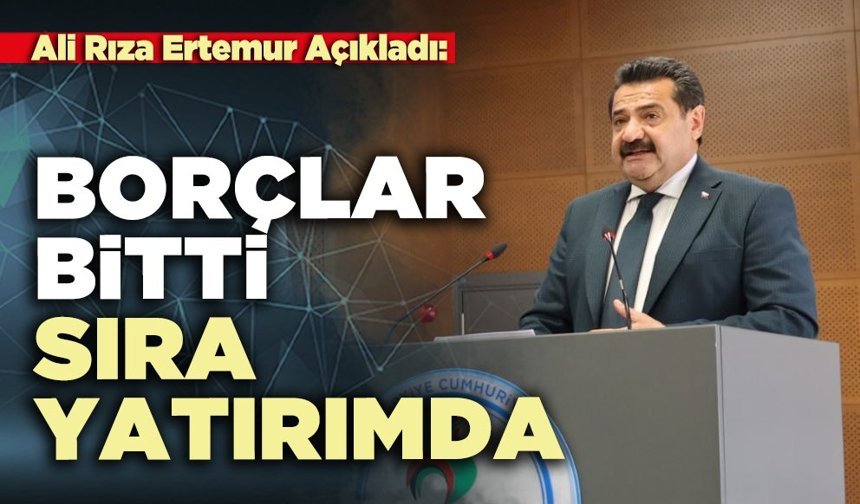 Ali Rıza Ertemur açıkladı: Borçlar bitti sıra yatırımda