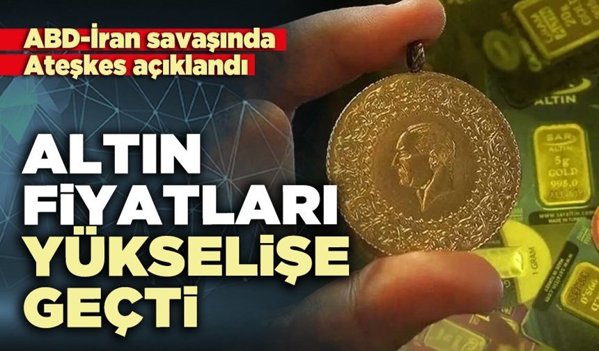 ABD-İran savaşında Ateşkes açıklandı; Altın fiyatları yükselişe geçti