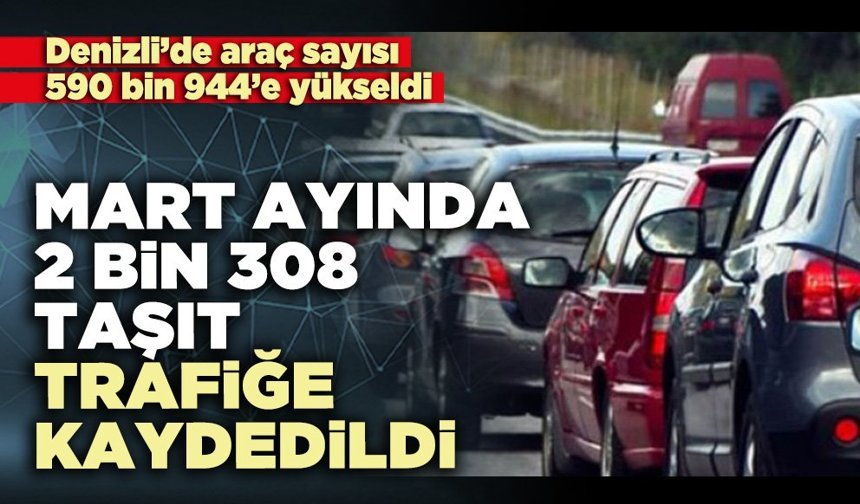 Mart ayında 2 bin 308 taşıt trafiğe kaydedildi