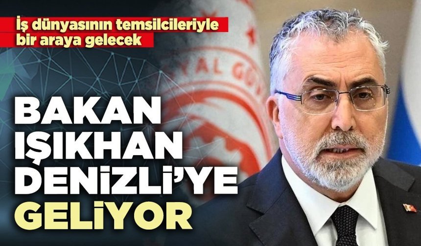 Bakan Işıkhan Denizli’ye geliyor