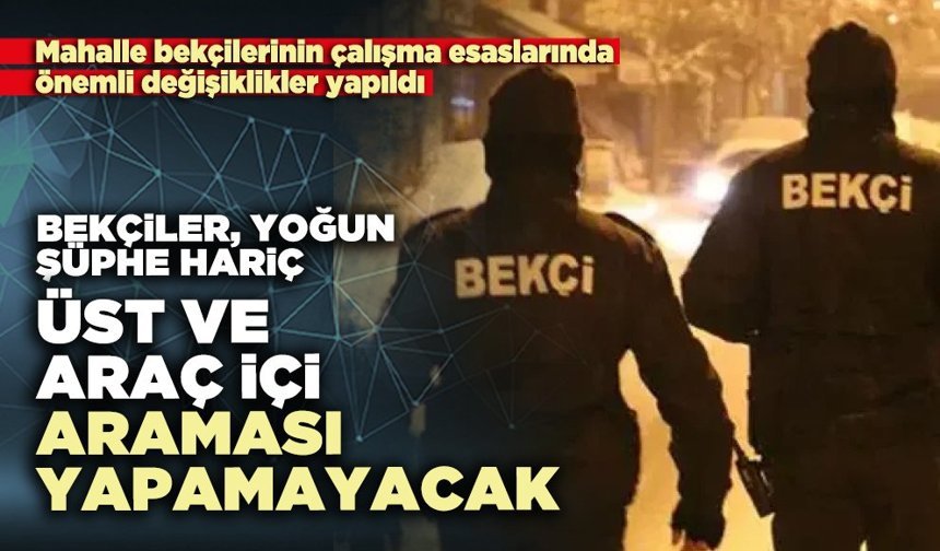 Bekçiler, yoğun şüphe hariç üst ve araç içi araması yapamayacak