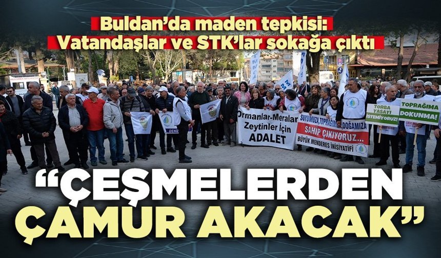 Buldan’da maden tepkisi: “Çeşmelerden çamur akacak”