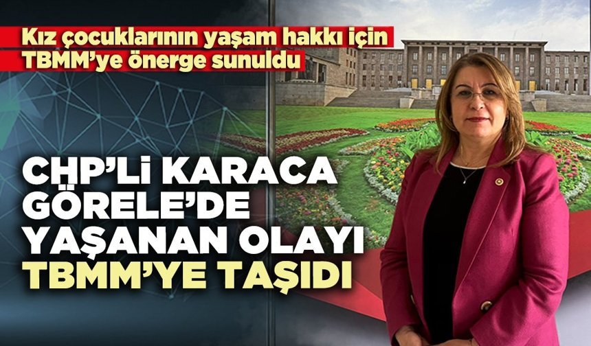 CHP’li Karaca Görele’de yaşanan olay TBMM’ye taşıdı