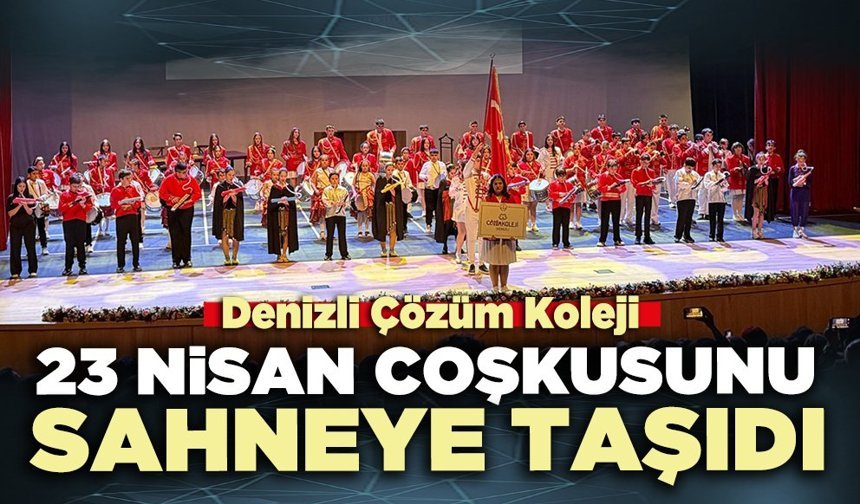 Denizli Çözüm Koleji 23 Nisan coşkusunu sahneye taşıdı
