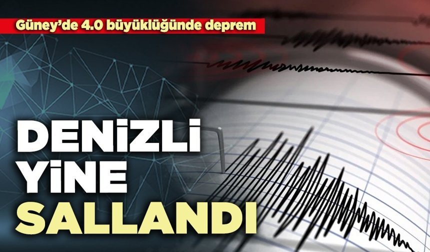 Denizli yine sallandı: Güney’de 4.0 büyüklüğünde deprem