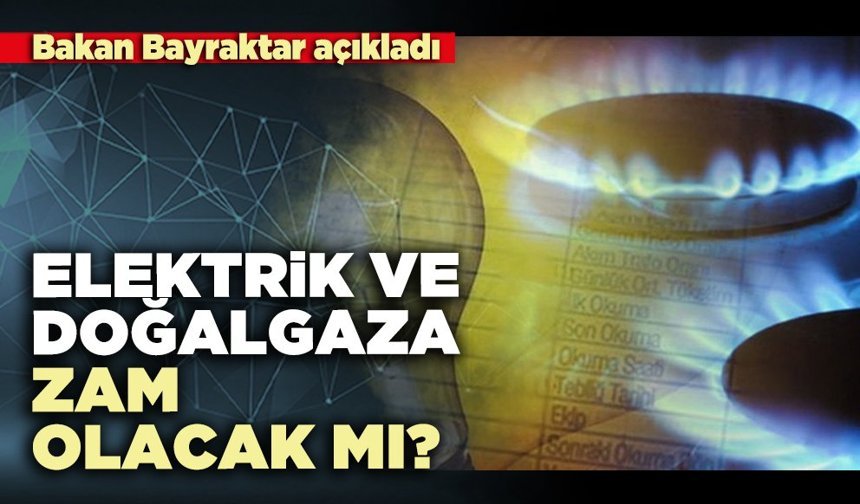 Elektrik ve doğalgaza zam olacak mı?