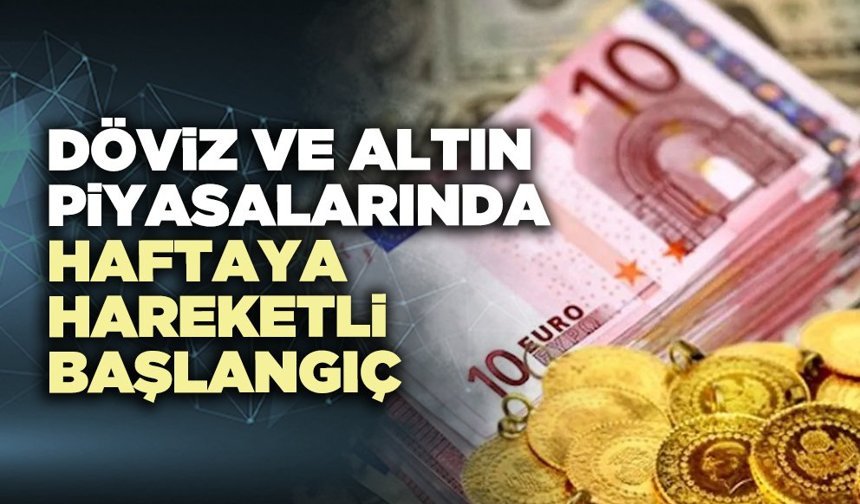 Döviz ve altın piyasalarında haftaya hareketli başlangıç
