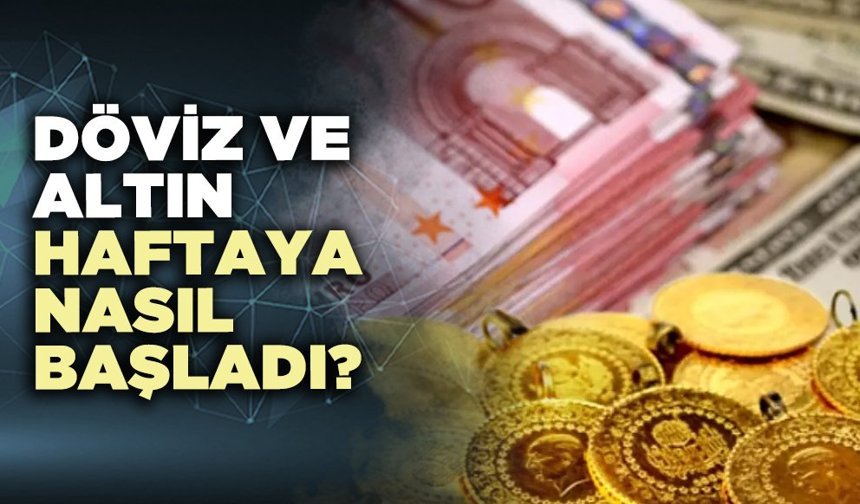Döviz ve altın haftaya nasıl başladı?