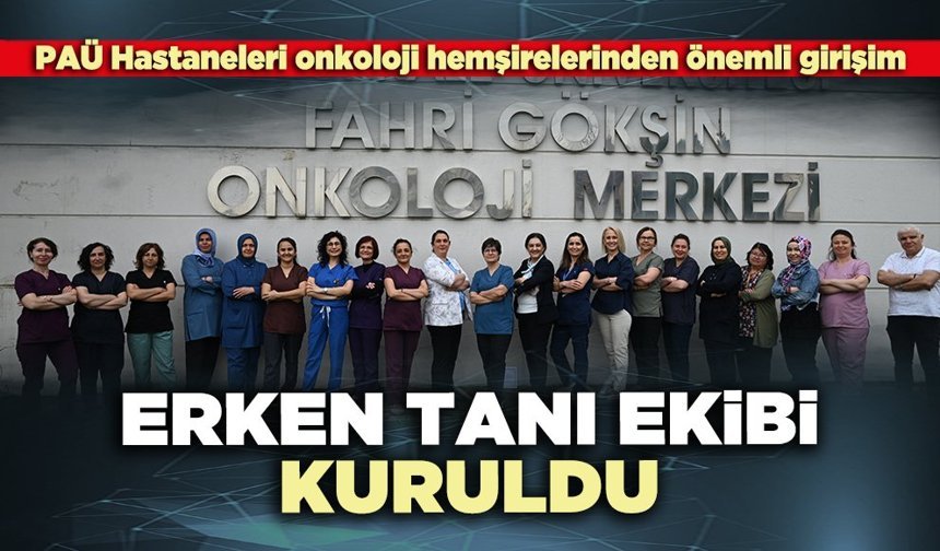 PAÜ Hastaneleri onkoloji hemşirelerinden önemli girişim: Erken tanı ekibi kuruldu