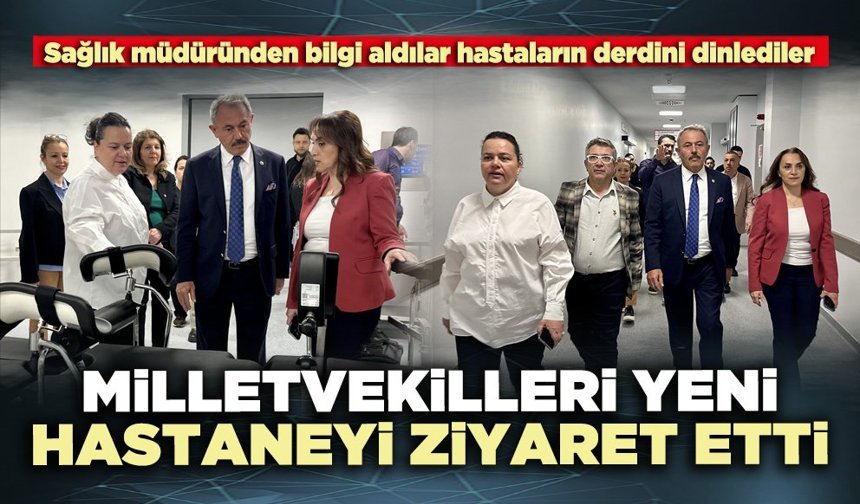 Milletvekilleri yeni hastaneyi ziyaret etti