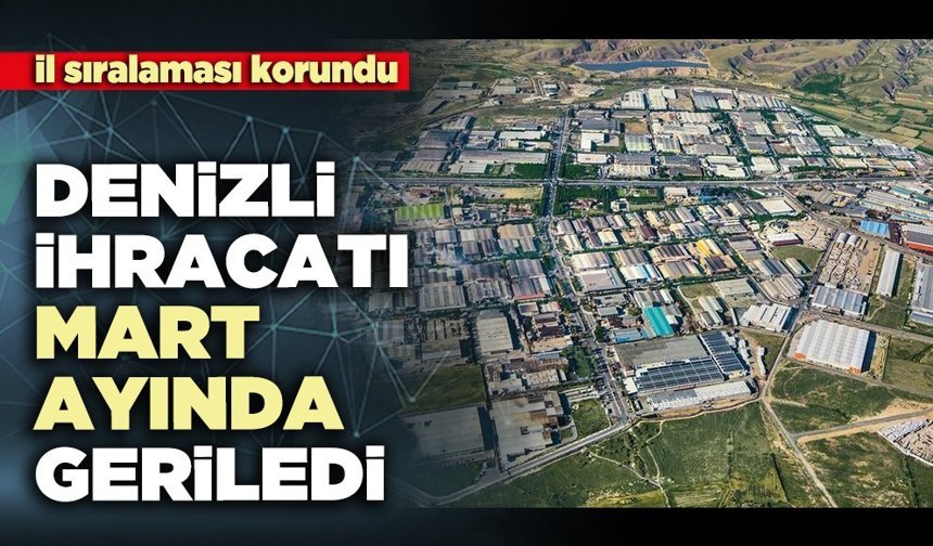 Denizli ihracatı Mart Ayında geriledi