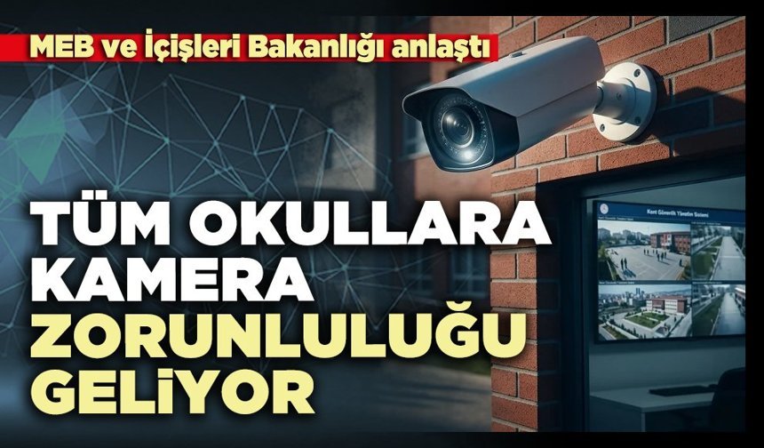 MEB ve İçişleri Bakanlığı anlaştı: Tüm okullara kamera zorunluluğu geliyor