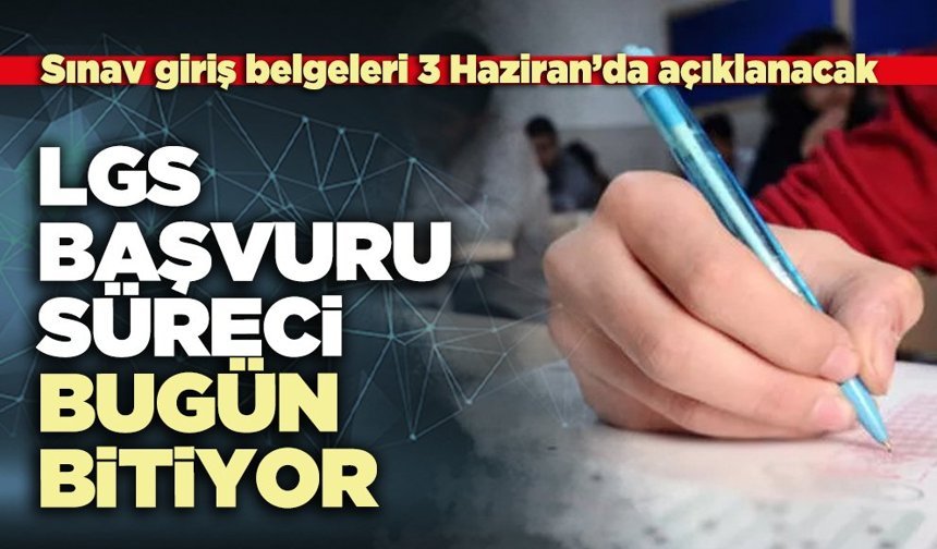 LGS başvuru süreci bugün bitecek