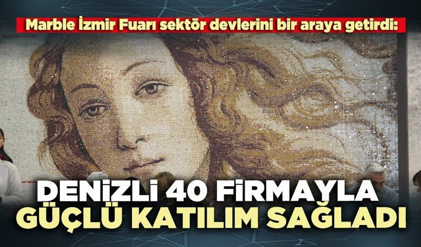 Marble İzmir Fuarı’na Denizli 40 firmayla güçlü katılım sağladı