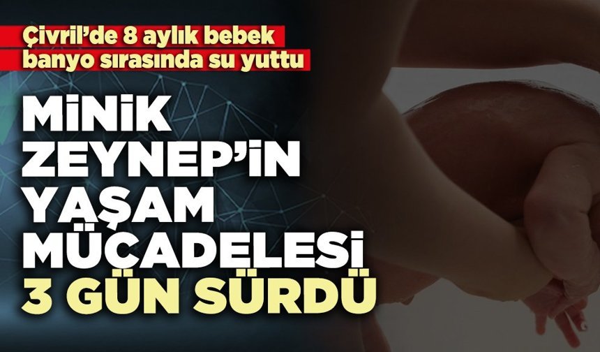 Minik Zeynep’in yaşam mücadelesi 3 gün sürdü